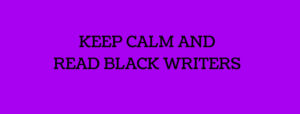 Keep calm and read black writers